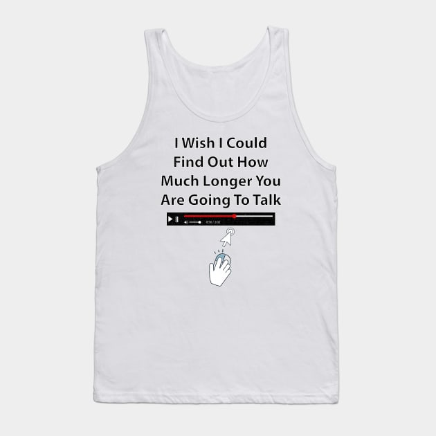 I Wish I Could Find Out How Much Longer You Are Going To Talk Tank Top by Rosemarie Guieb Designs